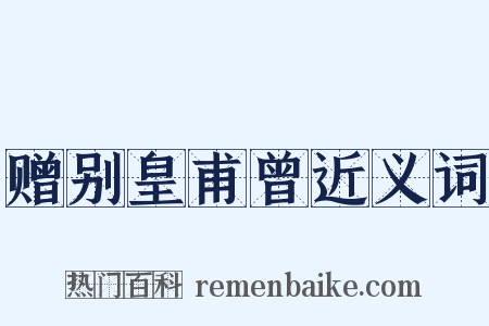 赠别皇甫曾近义词是什么意思的图片